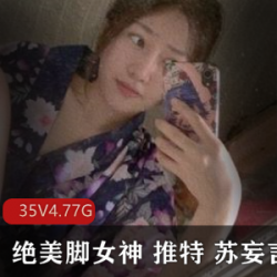 Twitter绝世美女（苏妄言）稀有自拍，秀娇小玲珑玉足【4.77G】