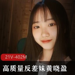 清纯高质量反差妹黄晓盈：21V402M，大学生定制活泼灵动，20多块限时抢购